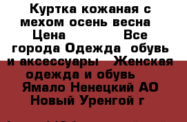 Куртка кожаная с мехом осень-весна › Цена ­ 20 000 - Все города Одежда, обувь и аксессуары » Женская одежда и обувь   . Ямало-Ненецкий АО,Новый Уренгой г.